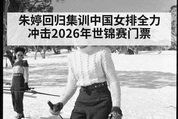 朱婷回归集训中国女排全力冲击2026年世锦赛门票