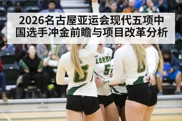 2026名古屋亚运会现代五项中国选手冲金前瞻与项目改革分析